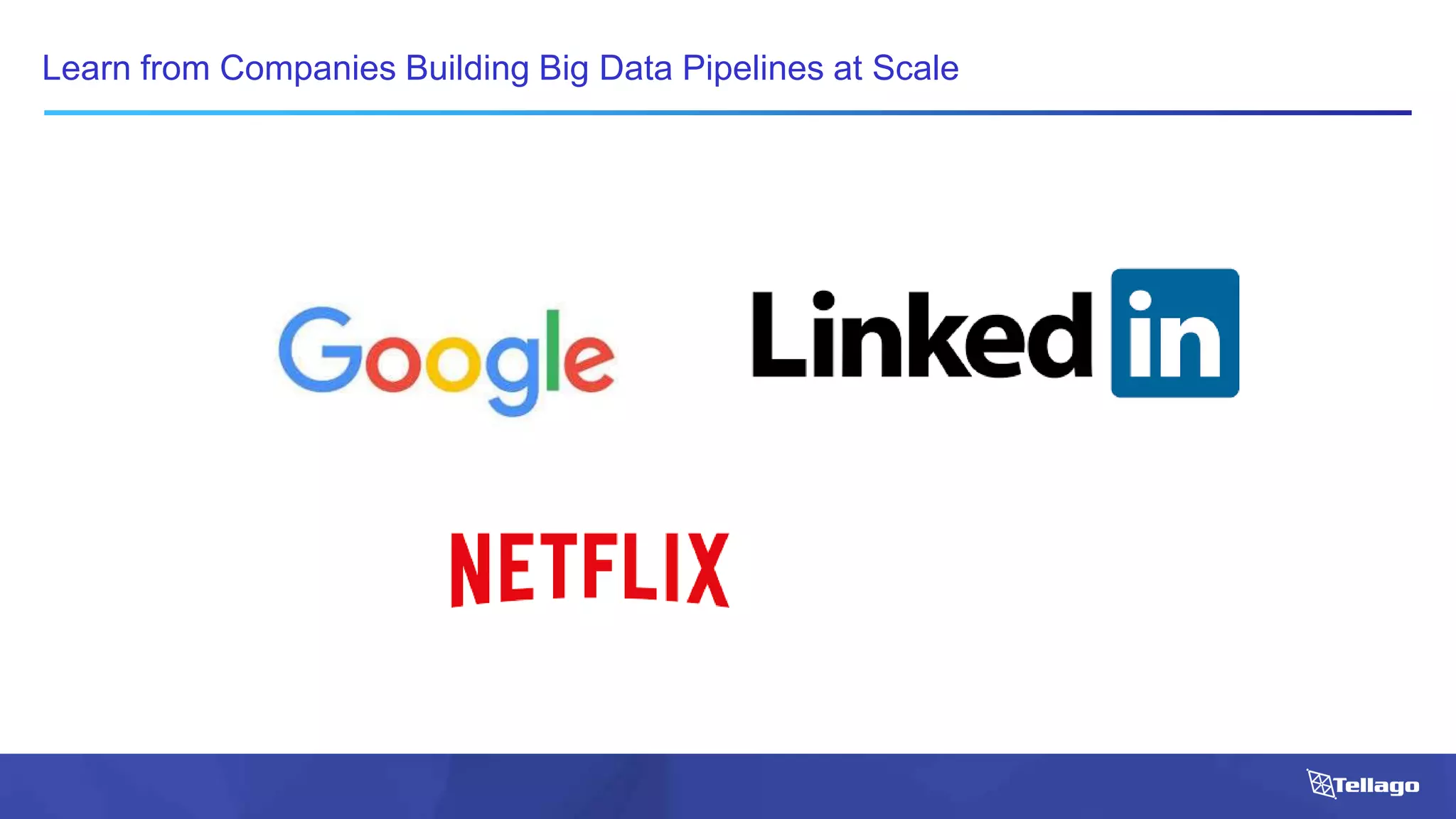 Learn from Companies Building Big Data Pipelines at Scale
 