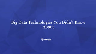 Big Data Technologies You Didn’t Know
About
 