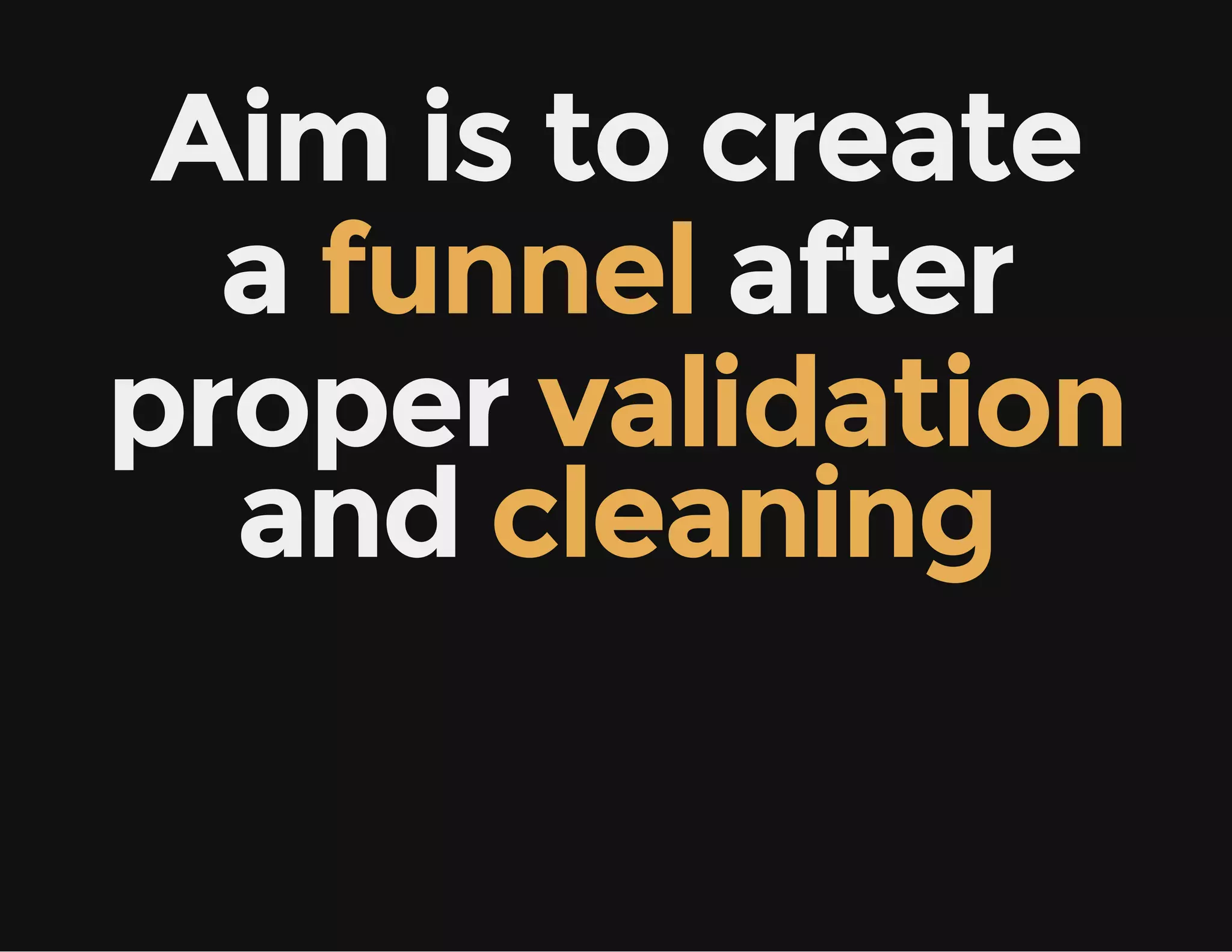 Aim is to create
a funnel after
proper validation
and cleaning
 