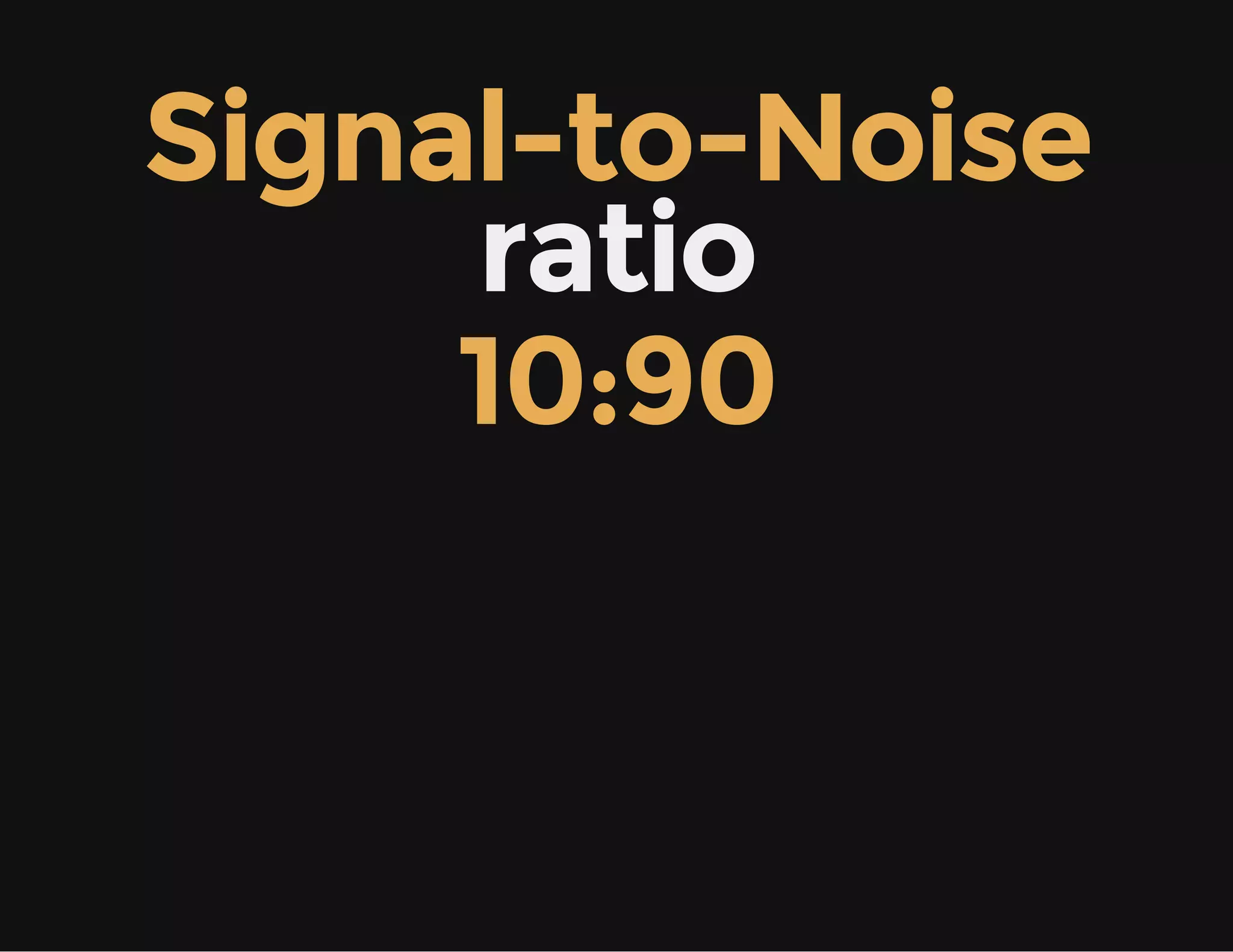 Signal-to-Noise
ratio
10:90
 