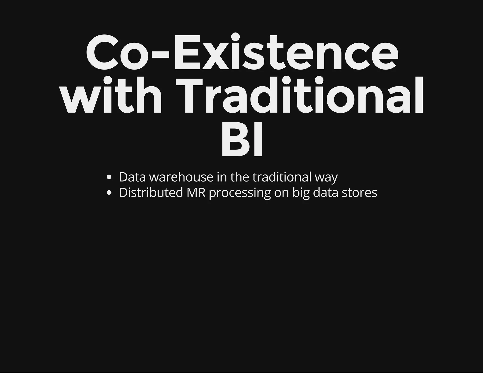 Co-Existence
with Traditional
BI
Data warehouse in the traditional way
Distributed MR processing on big data stores
 