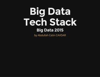 Big Data
Tech Stack
Big Data 2015
by Abdullah Cetin CAVDAR
 