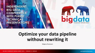Optimize your data pipeline
without rewriting it
Magnus Runesson
 