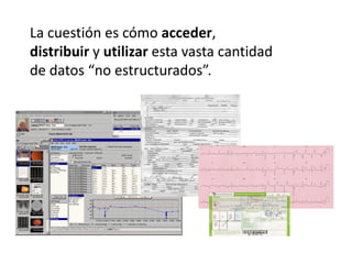 La cuestión es cómo acceder,
distribuir y utilizar esta vasta cantidad
de datos “no estructurados”.
 