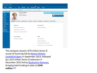 The company closed a $70 million Series D
round of financing led by Kleiner Perkins
Caufield & Byers in September 2013, followed
by a $15 million Series D extension in
December 2013 led by Qualcomm Ventures,
bringing total funding to date to $149
million.[14]
 