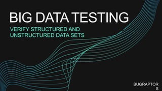 BIG DATATESTING
VERIFY STRUCTURED AND
UNSTRUCTURED DATA SETS
BUGRAPTOR
S
 