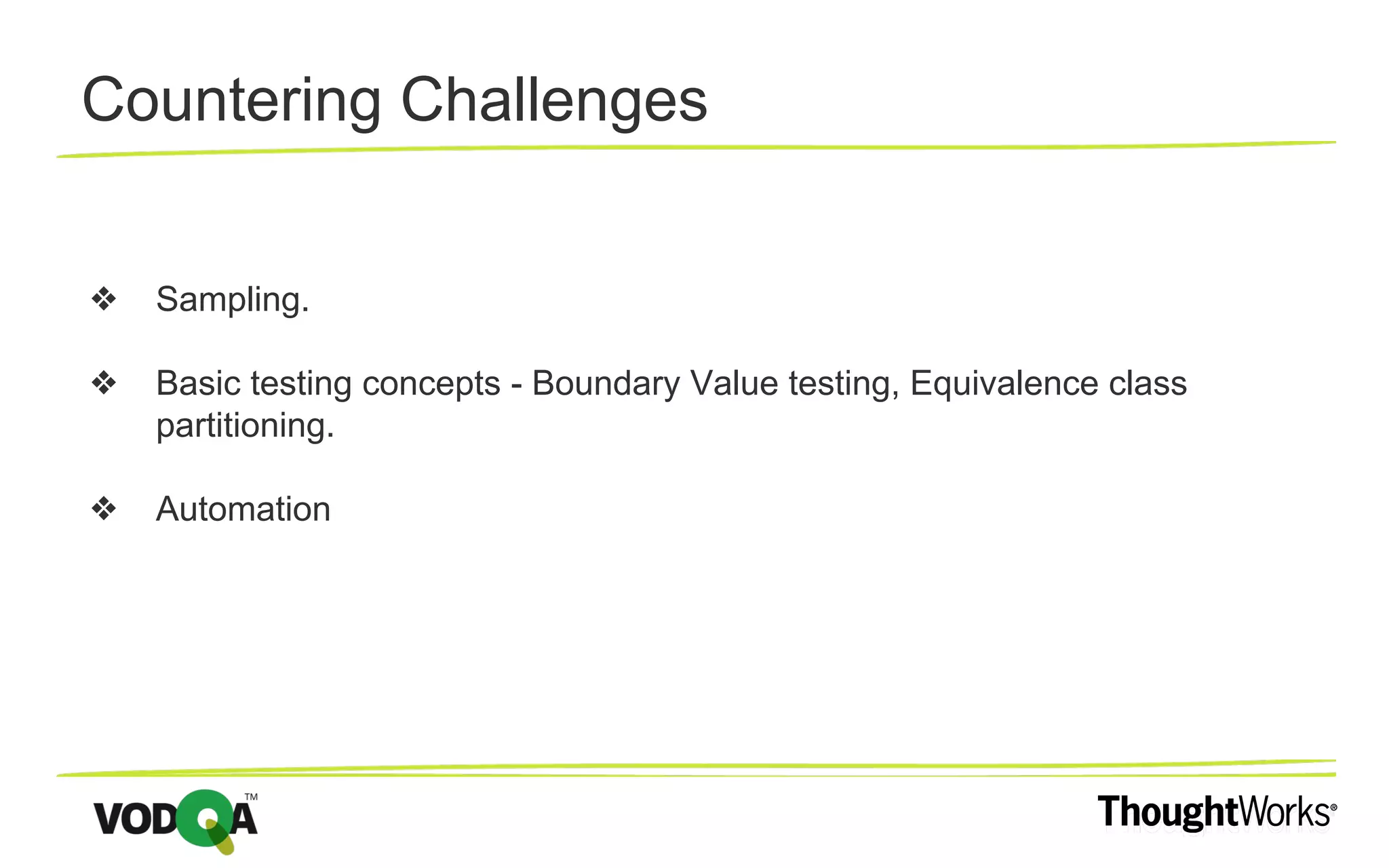 Countering Challenges ❖ Sampling. ❖ Basic testing concepts - Boundary Value testing, Equivalence class partitioning. ❖ Automation 