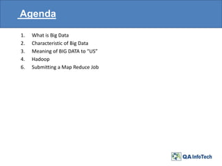 Agenda
1. What is Big Data
2. Characteristic of Big Data
3. Meaning of BIG DATA to “US”
4. Hadoop
6. Submitting a Map Reduce Job
 