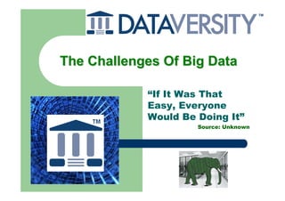 The Challenges Of Big Data

            “If It Was That
            Easy, Everyone
            Would Be Doing It”
                     Source: Unknown
 