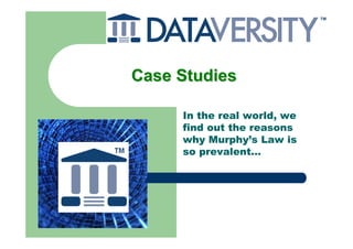 Case Studies

     In the real world, we
     find out the reasons
     why Murphy’s Law is
     so prevalent…
 
