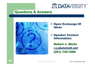 Questions & Answers


                                                     Open Exchange Of
                                                     Ideas

                                                     Speaker Contact
                                                     Information:

                                                     Robert J. Abate
                                                     r.j.abate@att.net
                                                     (201) 745-7680


42               Big Data & The Cloud – March 20th, 2012        © 2012 – Dataversity & Robert J. Abate
 