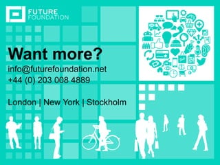 INSERT IMAGEWant more?
info@futurefoundation.net
+44 (0) 203 008 4889
London | New York | Stockholm
 