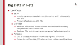 Big Data in Retail
■ Use Cases
■ eBay
■ Handles extreme data velocity: 6 billion writes and 5 billion reads
everyday
■ Amo...