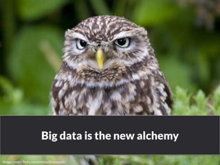 Big data is the new alchemy 
www.bloomworldwide.com 
Image credit: flickr.com/photos/brianscott/ 
 
