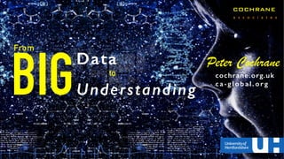 BIG
Data
Understanding
to
From
COCHRANE
a s s o c i a t e s
cochrane.org.uk
ca-global.org
Peter Cochrane
 