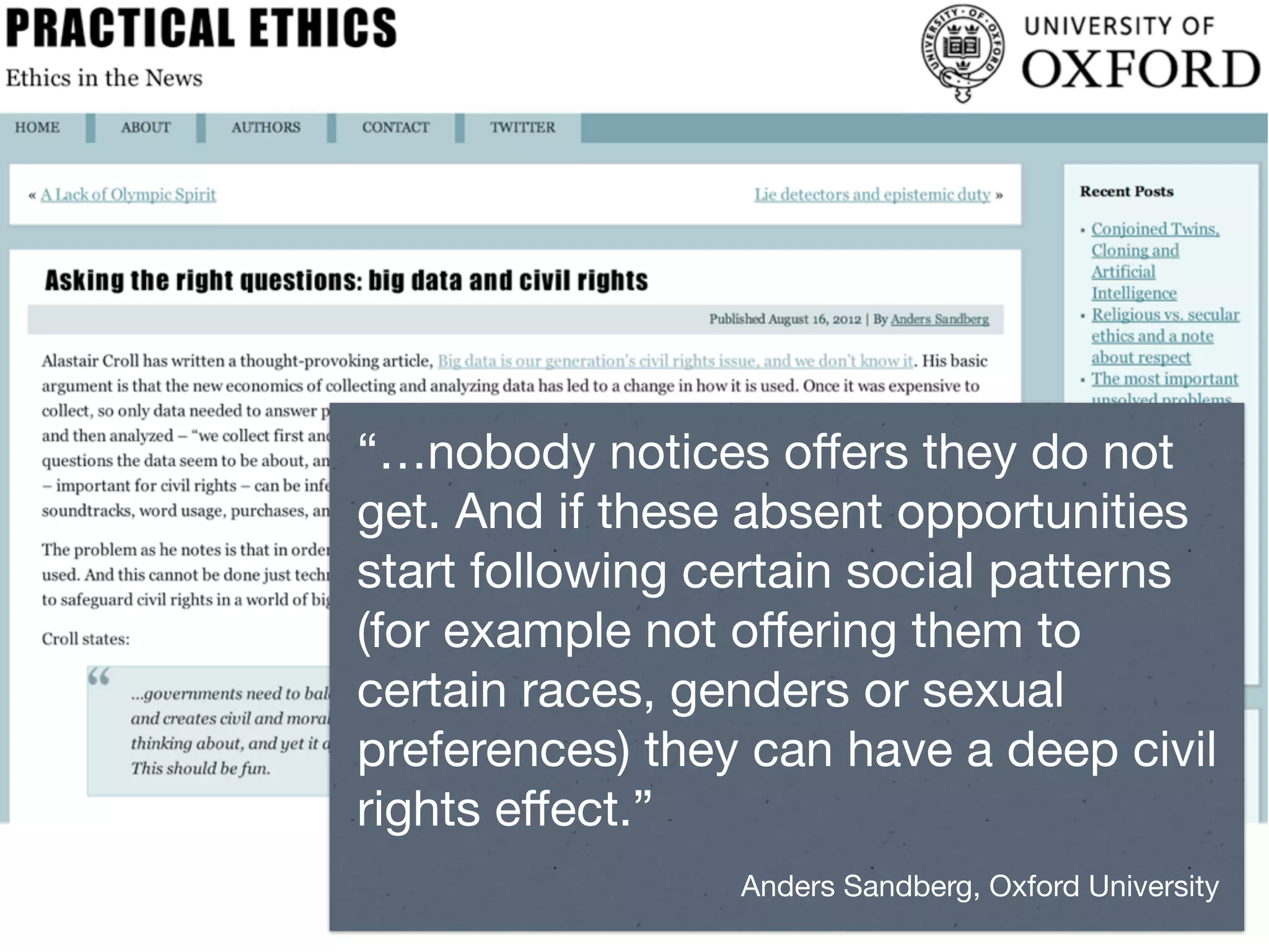 “…nobody notices oﬀers they do not
get. And if these absent opportunities
start following certain social patterns
(for example not oﬀering them to
certain races, genders or sexual
preferences) they can have a deep civil
rights eﬀect.”
                 Anders Sandberg, Oxford University
 