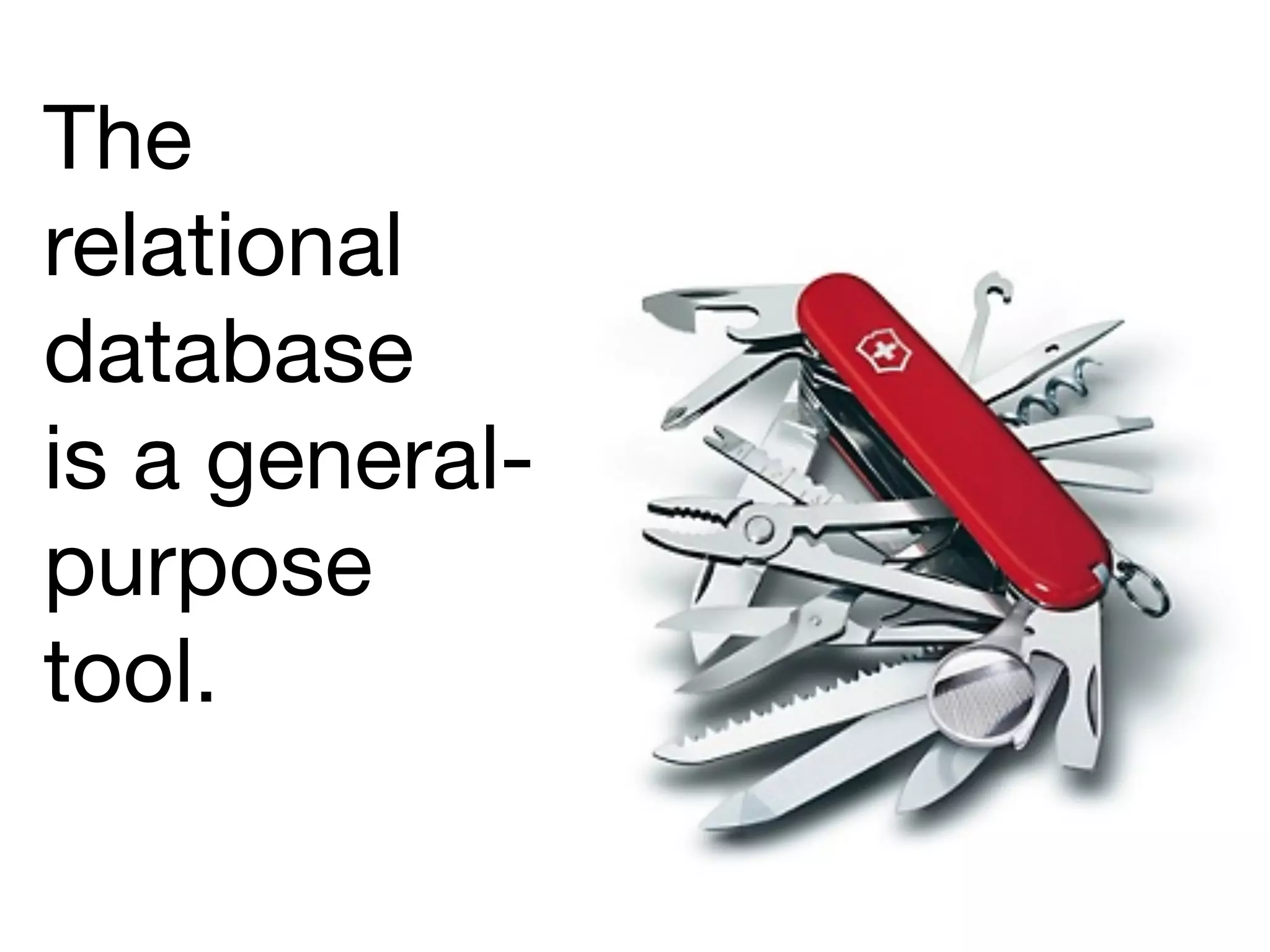 The
relational
database
is a general-
purpose
tool.
 