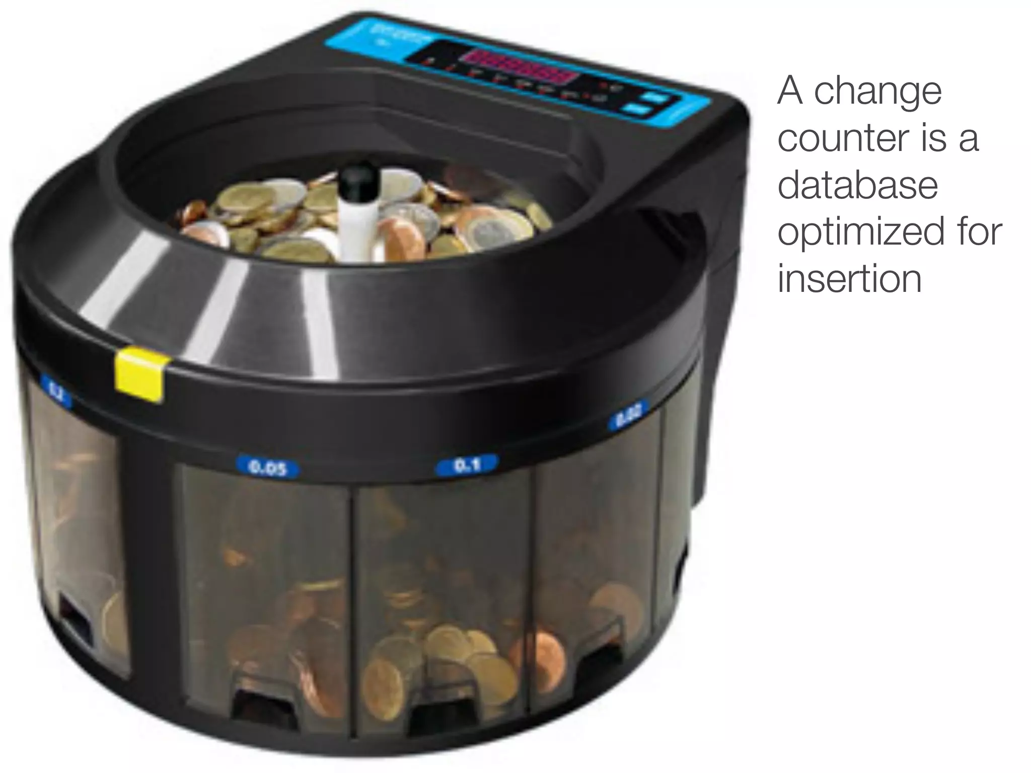 A change
counter is a
database
optimized for
insertion
 