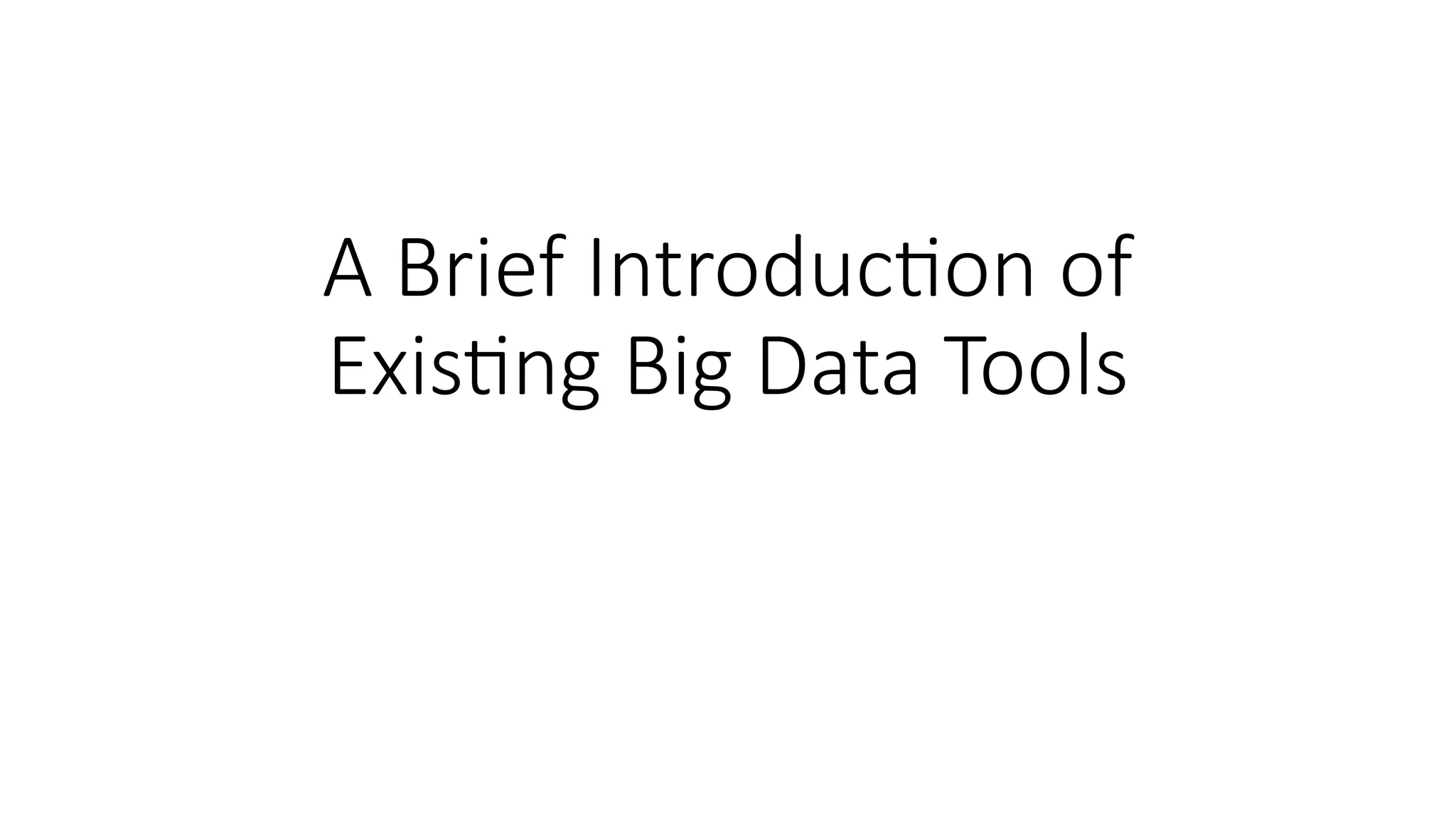 A Brief Introduction of
Existing Big Data Tools
 