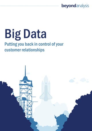 Big Data
Putting you back in control of your
customer relationships
 