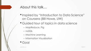 About this talk…
7/28/2013yutechnet.com
•Inspired by “Introduction to Data Science”
on Coursera (Bill Howe, UW)
•Guided tour of topics in data science
– MapReduce, Pig
– noSQL
– Machine Learning
– Information Visualization
•Goal
 