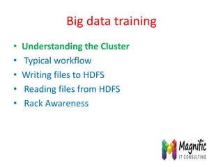 Big data training
• Understanding the Cluster
• Typical workflow
• Writing files to HDFS
• Reading files from HDFS
• Rack Awareness
