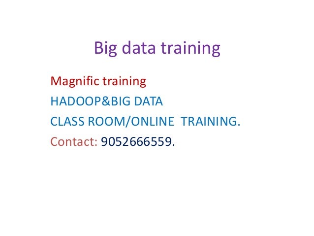 Big data training
Magnific training
HADOOP&BIG DATA
CLASS ROOM/ONLINE TRAINING.
Contact: 9052666559.
 