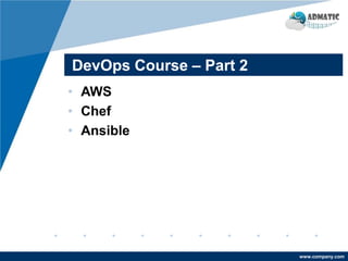 www.company.com
DevOps Course – Part 2
• AWS
• Chef
• Ansible
 