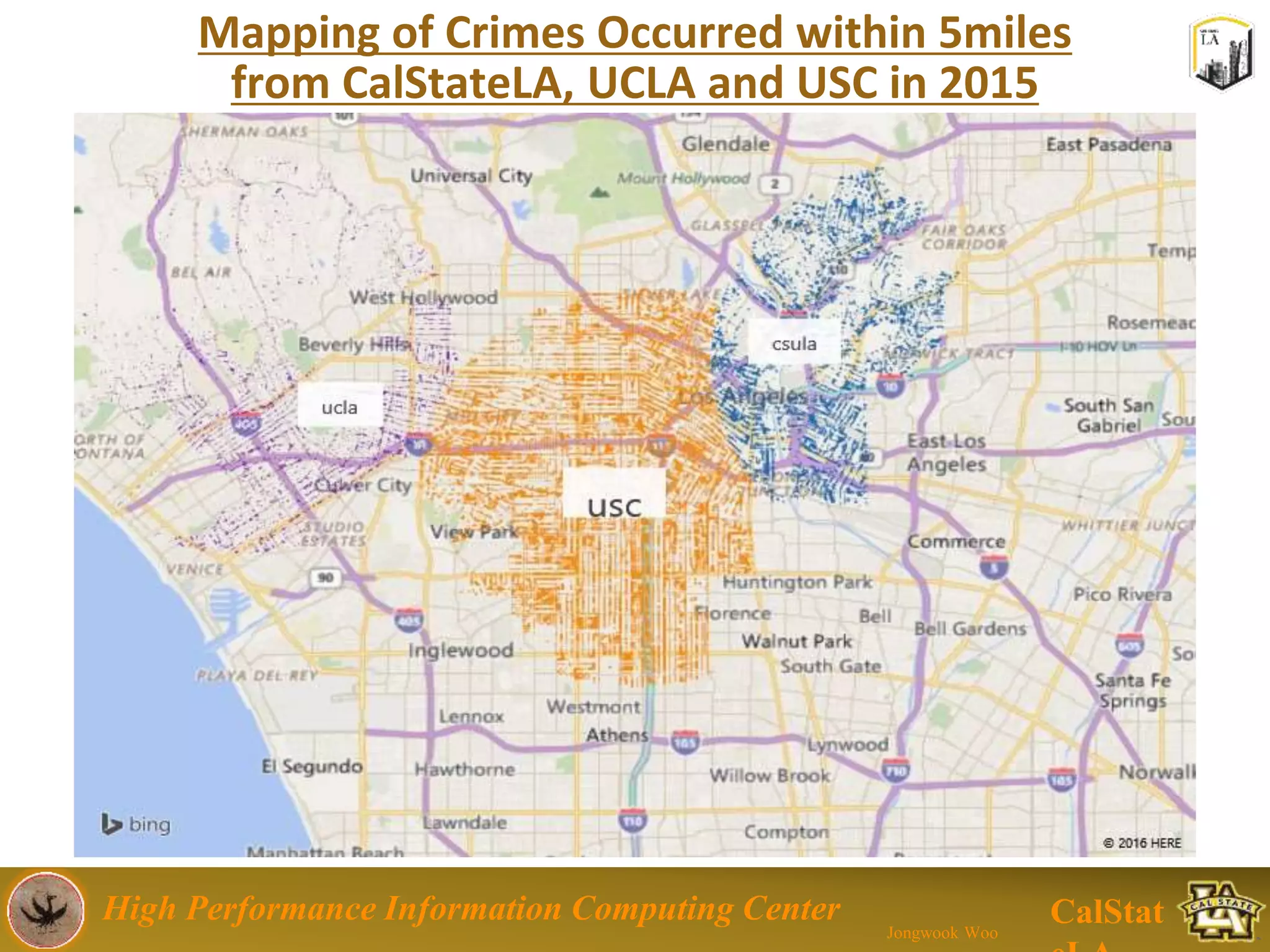 High Performance Information Computing Center
Jongwook Woo
CalStat
Mapping of Crimes Occurred within 5miles
from CalStateLA, UCLA and USC in 2015
 
