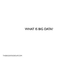 WHAT IS BIG DATA?




THEBIGDATAGROUP.COM
 