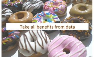 1	
Take	all	beneﬁts	from	data	
 