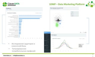 cleverdata.ru		|		info@cleverdata.ru	
1
•  Исследование	аудитории	и	
клиентской	базы	
1DMP	–	Data	MarkeYng	Pla[orm	
•  Тип...