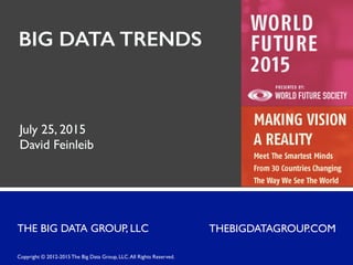 BIG DATA TRENDS 
July 25, 2015
David Feinleib
THE BIG DATA GROUP, LLC  THEBIGDATAGROUP.COM 
Copyright © 2012-2015 The Big Data Group, LLC.All Rights Reserved.
 