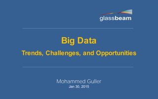 Big Data
Trends, Challenges, and Opportunities
Mohammed Guller
Jan 30, 2015
 