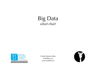 Big Data!
what’s that?
Carlos Durán Adán!
@outliers_es!
www.outliers.es
 