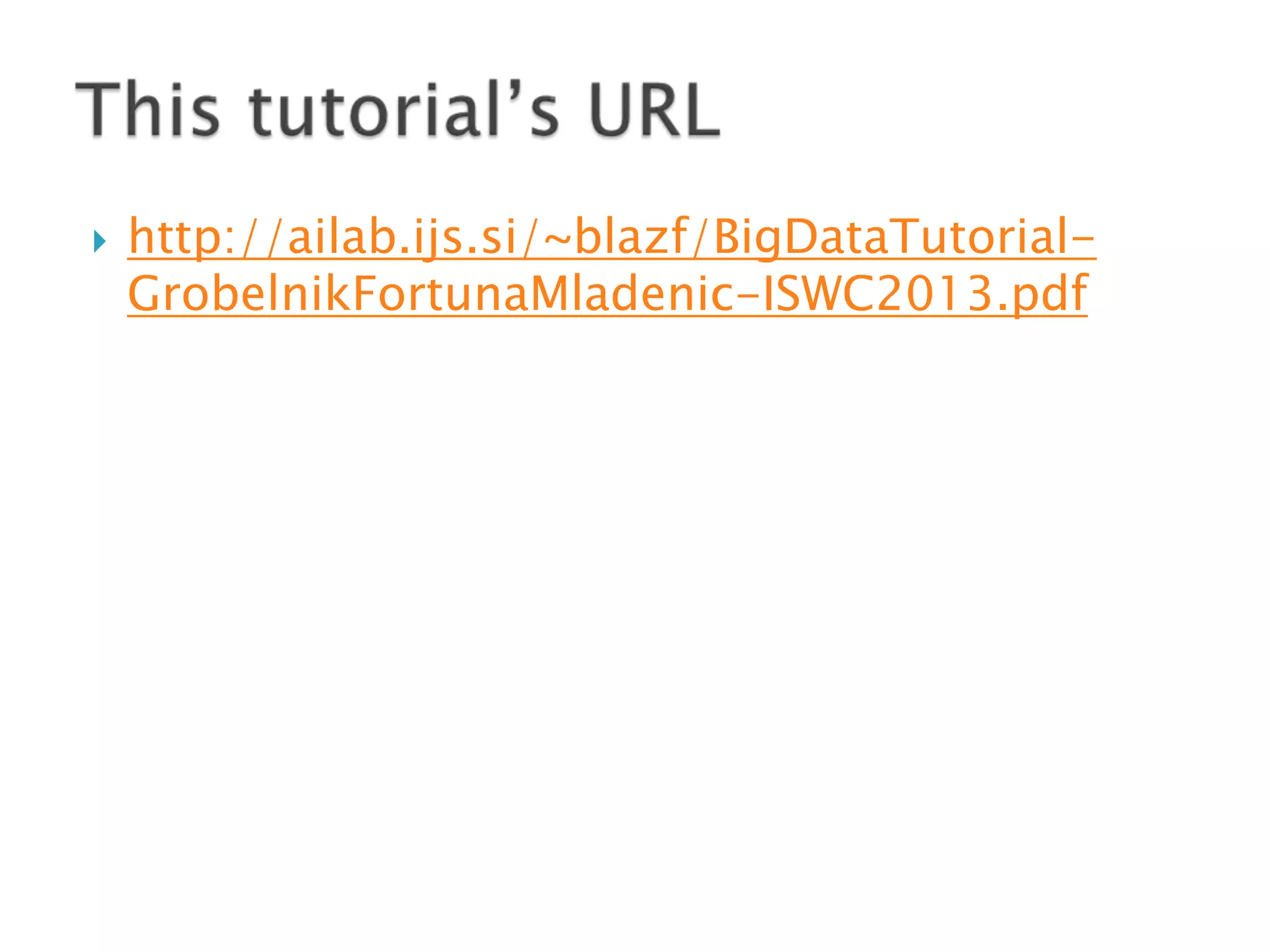 

http://ailab.ijs.si/~blazf/BigDataTutorialGrobelnikFortunaMladenic-ISWC2013.pdf

 