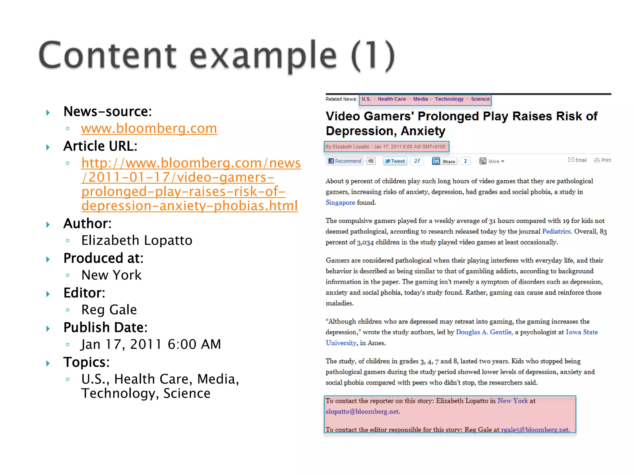 













News-source:
◦ www.bloomberg.com
Article URL:
◦ http://www.bloomberg.com/news
/2011-01-17/video-gamersprolonged-play-raises-risk-ofdepression-anxiety-phobias.html
Author:
◦ Elizabeth Lopatto
Produced at:
◦ New York
Editor:
◦ Reg Gale
Publish Date:
◦ Jan 17, 2011 6:00 AM
Topics:
◦ U.S., Health Care, Media,
Technology, Science

 