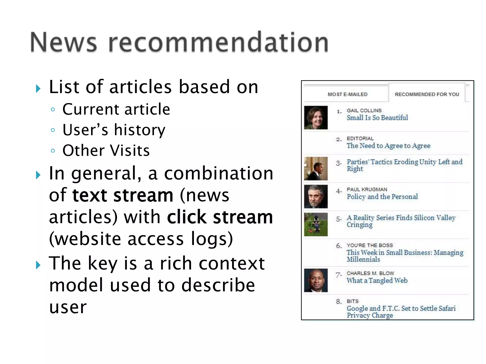 

List of articles based on
◦ Current article
◦ User‟s history
◦ Other Visits





In general, a combination
of text stream (news
articles) with click stream
(website access logs)
The key is a rich context
model used to describe
user

 