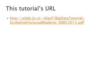 

http://ailab.ijs.si/~blazf/BigDataTutorialGrobelnikFortunaMladenic-ISWC2013.pdf

 