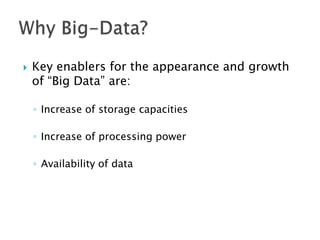 

Key enablers for the appearance and growth
of “Big Data” are:
◦ Increase of storage capacities

◦ Increase of processing power
◦ Availability of data

 