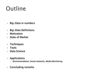 





Big-Data in numbers
Big-Data Definitions
Motivation
State of Market



Techniques
Tools
Data Science



Applications




◦ Recommendation, Social networks, Media Monitoring


Concluding remarks

 
