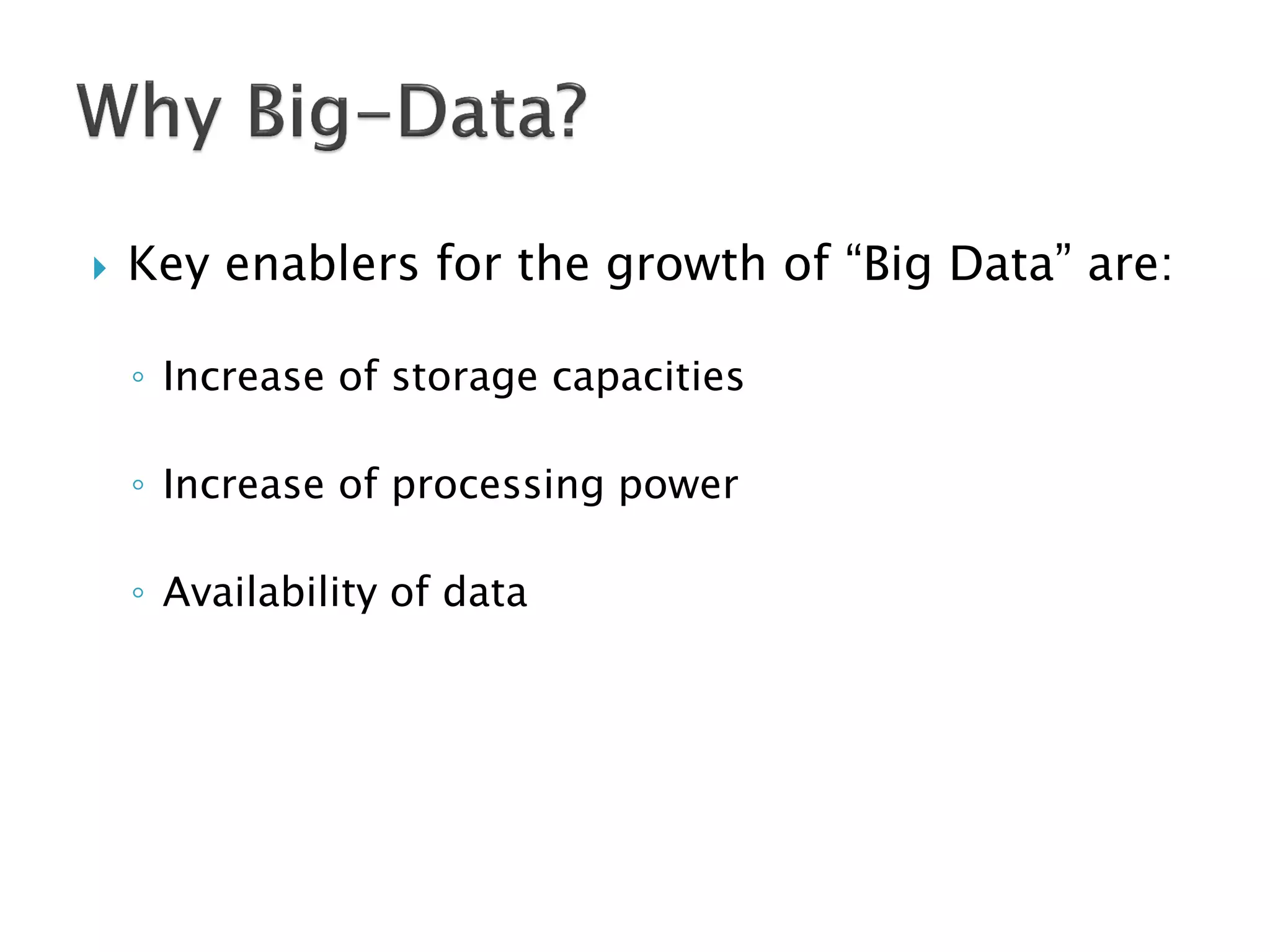    Key enablers for the growth of “Big Data” are:

    ◦ Increase of storage capacities

    ◦ Increase of processing power

    ◦ Availability of data
 