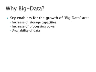  Key enablers for the growth of “Big Data” are:
◦ Increase of storage capacities
◦ Increase of processing power
◦ Availability of data
 