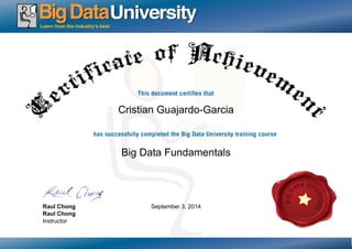 Cristian Guajardo-Garcia 
Big Data Fundamentals 
Raul Chong September 3, 2014 
Raul Chong 
Instructor 
