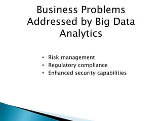 Business Problems
Addressed by Big Data
Analytics
• Risk management
• Regulatory compliance
• Enhanced security capabilities
 