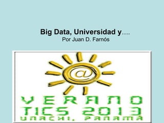 Big Data, Universidad y….
      Por Juan D. Farnós
 