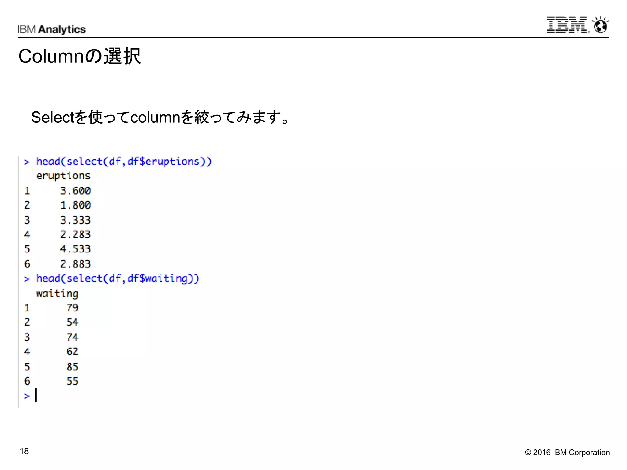 © 2016 IBM Corporation18
Columnの選択
Selectを使ってcolumnを絞ってみます。
 