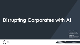 Disrupting Corporates with AI
Aug 2017
Sudipto Das
Director of Engineering
BCG Digital Ventures
Hicham Mhanna
VP of Engineering
BCG Digital Ventures
 