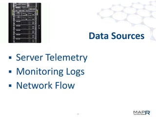 Data Sources

 Server Telemetry
 Monitoring Logs
 Network Flow


               12
 
