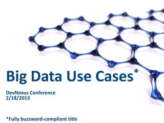 Big Data Use
DevNexus Conference
2/18/2013

*Fully buzzword-compliant title

1

*
Cases

 
